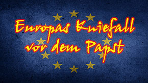 Der ewige Bund - Seite der Missionsgesellschaft Berlin/Adventgemeinde Berlin Spandau, historische Adventisten, nahestehend den Siebenten-Tags-Adventisten Berlin/STA Gemeinde Berlin, verkündigend die dreifache Engelsbotschaft/Botschaft der drei Engel/das ewige Evangelium, anbietend den Bibelkurs online kostenlos/interaktiver Bibelkurs, zum Bibel kennenlernen/Bibel studieren Titel Der Kniefall der EU vor Papst Franziskus - Seite der Missionsgesellschaft Berlin/Adventgemeinde Berlin Spandau, historische Adventisten, nahestehend den Siebenten-Tags-Adventisten Berlin/STA Gemeinde Berlin, verkündigend die dreifache Engelsbotschaft/Botschaft der drei Engel/das ewige Evangelium, anbietend den Bibelkurs online kostenlos/interaktiver Bibelkurs, zum Bibel kennenlernen/Bibel studieren