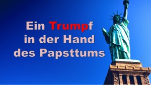 Der ewige Bund - Seite der Missionsgesellschaft Berlin/Adventgemeinde Berlin Spandau, historische Adventisten, nahestehend den Siebenten-Tags-Adventisten Berlin/STA Gemeinde Berlin, verkündigend die dreifache Engelsbotschaft/Botschaft der drei Engel/das ewige Evangelium, anbietend den Bibelkurs online kostenlos/interaktiver Bibelkurs, zum Bibel kennenlernen/Bibel studieren Titel Ein Trump in der Hand von Papst Franziskus - Seite der Missionsgesellschaft Berlin/Adventgemeinde Berlin Spandau, historische Adventisten, nahestehend den Siebenten-Tags-Adventisten Berlin/STA Gemeinde Berlin, verkündigend die dreifache Engelsbotschaft/Botschaft der drei Engel/das ewige Evangelium, anbietend den Bibelkurs online kostenlos/interaktiver Bibelkurs, zum Bibel kennenlernen/Bibel studieren